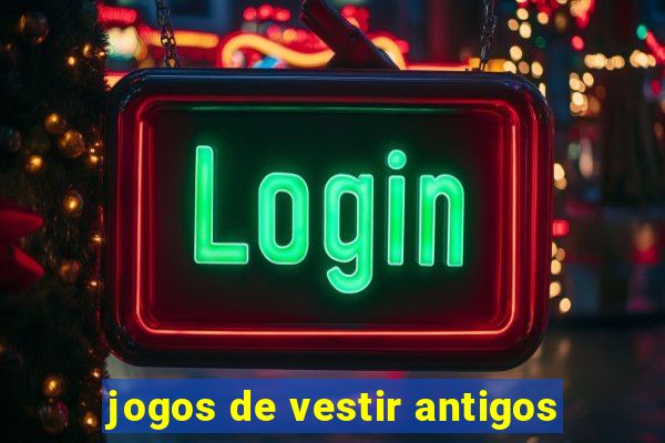 jogos de vestir antigos